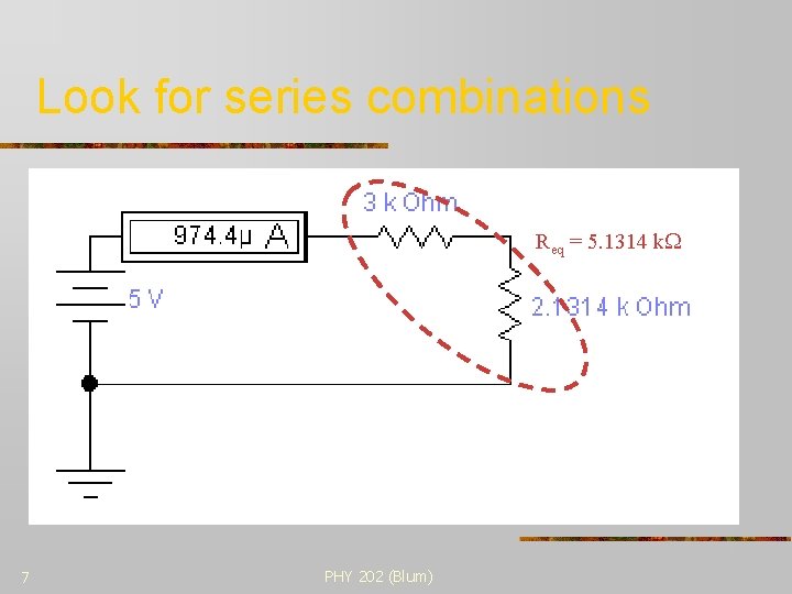 Look for series combinations Req = 5. 1314 k 7 PHY 202 (Blum) 