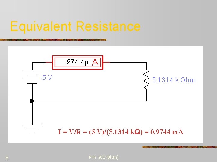 Equivalent Resistance I = V/R = (5 V)/(5. 1314 k ) = 0. 9744