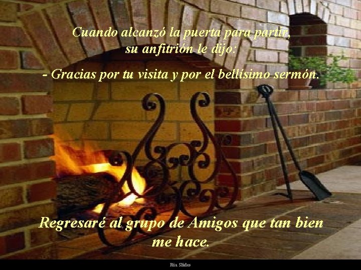 Cuando alcanzó la puerta partir, su anfitrión le dijo: - Gracias por tu visita