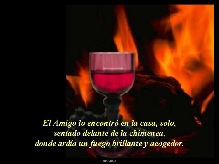 El Amigo lo encontró en la casa, solo, sentado delante de la chimenea, donde