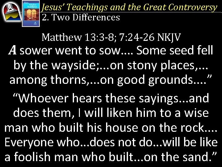Jesus’ Teachings and the Great Controversy 2. Two Differences Matthew 13: 3 -8; 7: