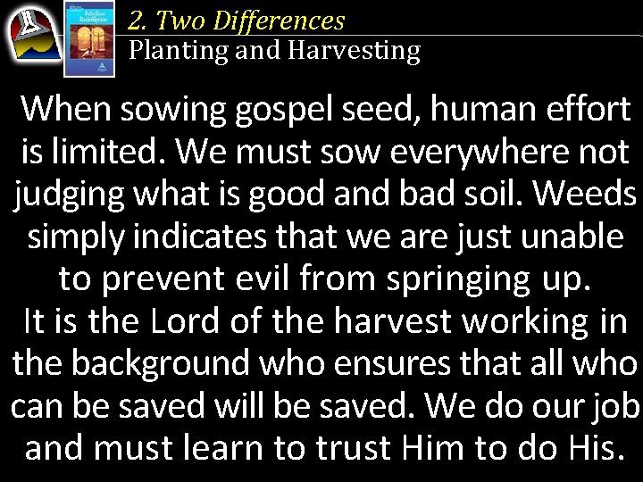 2. Two Differences Planting and Harvesting When sowing gospel seed, human effort is limited.