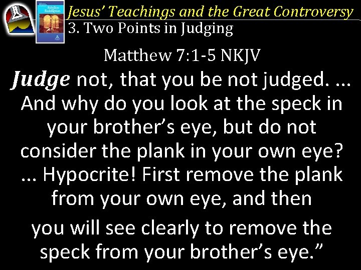 Jesus’ Teachings and the Great Controversy 3. Two Points in Judging Matthew 7: 1