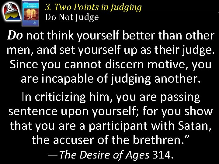 3. Two Points in Judging Do Not Judge Do not think yourself better than