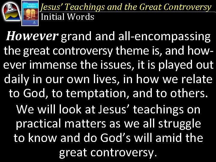 Jesus’ Teachings and the Great Controversy Initial Words However grand all-encompassing the great controversy