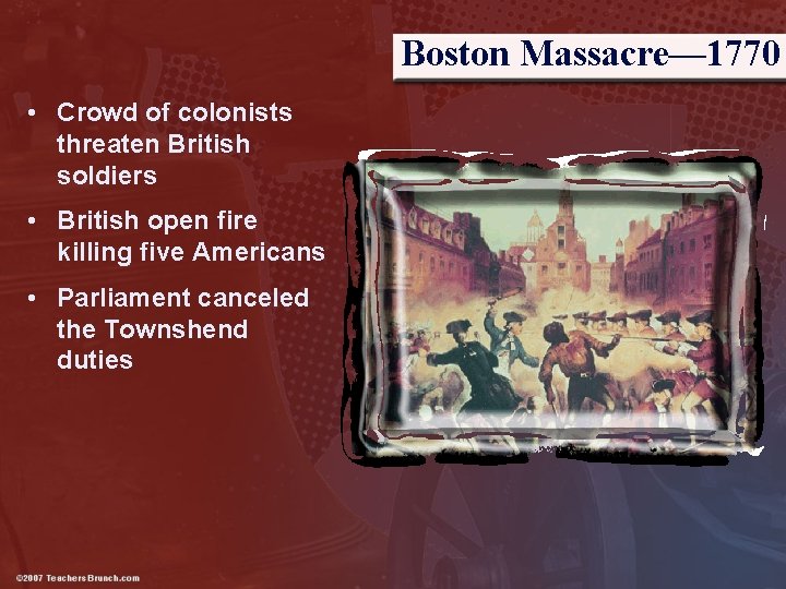 Boston Massacre— 1770 • Crowd of colonists threaten British soldiers • British open fire