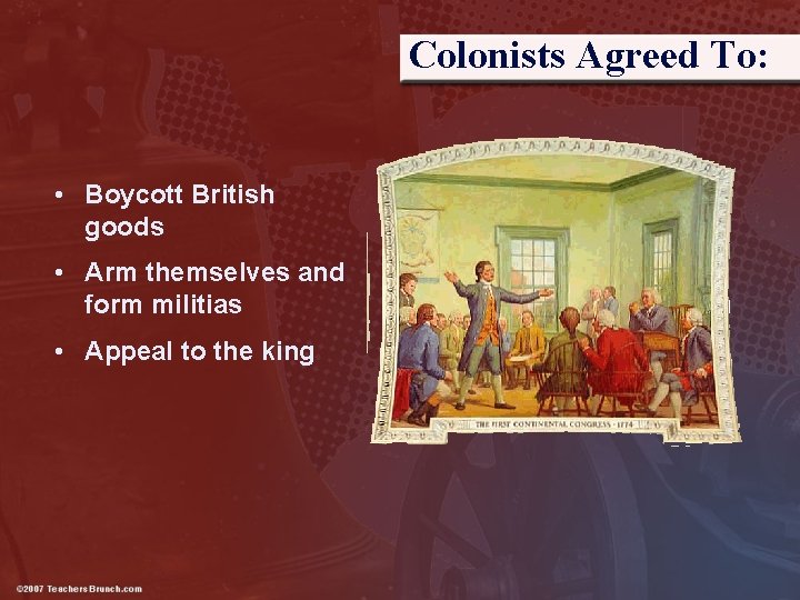 Colonists Agreed To: • Boycott British goods • Arm themselves and form militias •
