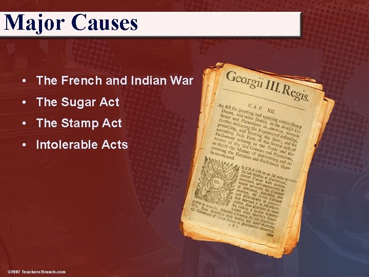 Major Causes • The French and Indian War • The Sugar Act • The