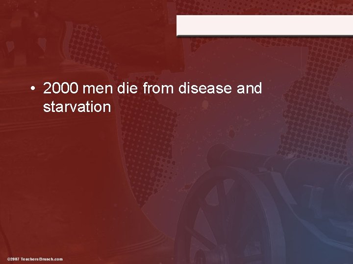  • 2000 men die from disease and starvation 