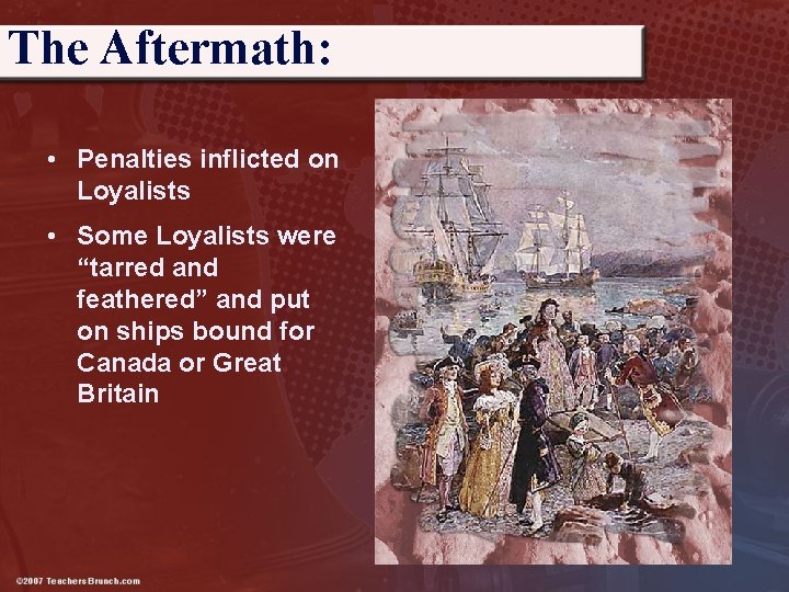 The Aftermath: • Penalties inflicted on Loyalists • Some Loyalists were “tarred and feathered”