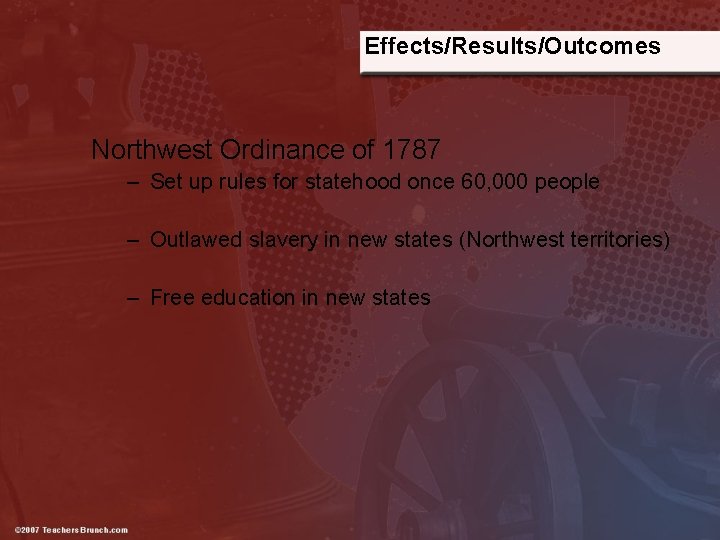 Effects/Results/Outcomes Northwest Ordinance of 1787 – Set up rules for statehood once 60, 000