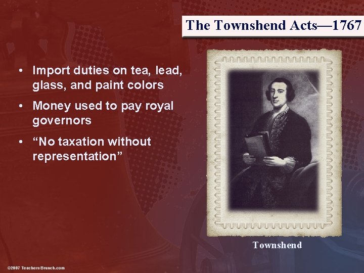 The Townshend Acts— 1767 • Import duties on tea, lead, glass, and paint colors