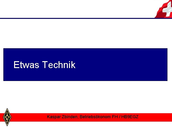 Etwas Technik Kaspar Zbinden, Betriebsökonom FH / HB 9 EGZ 