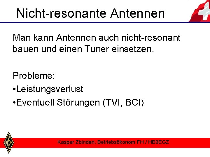 Nicht-resonante Antennen Man kann Antennen auch nicht-resonant bauen und einen Tuner einsetzen. Probleme: •