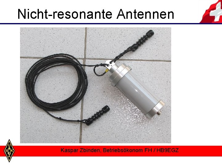 Nicht-resonante Antennen Kaspar Zbinden, Betriebsökonom FH / HB 9 EGZ 