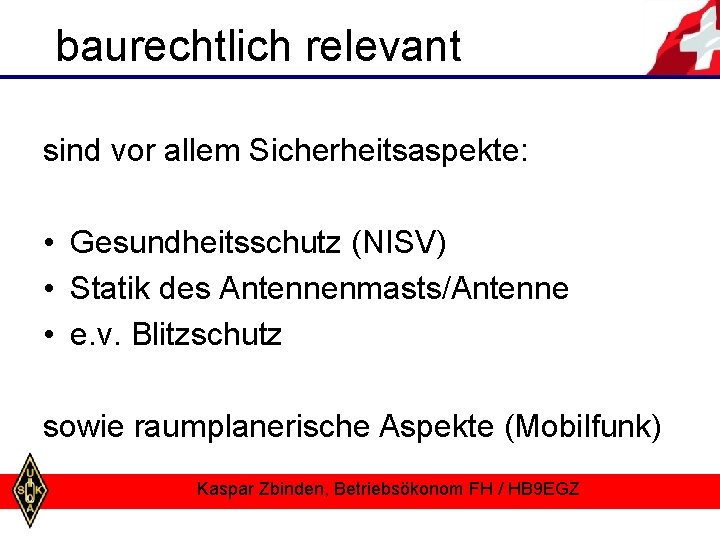 baurechtlich relevant sind vor allem Sicherheitsaspekte: • Gesundheitsschutz (NISV) • Statik des Antennenmasts/Antenne •