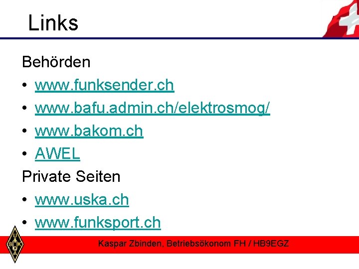 Links Behörden • www. funksender. ch • www. bafu. admin. ch/elektrosmog/ • www. bakom.