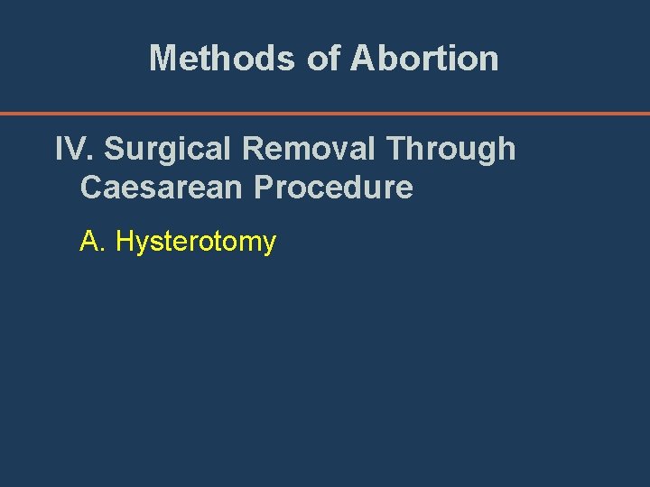 Methods of Abortion IV. Surgical Removal Through Caesarean Procedure A. Hysterotomy 