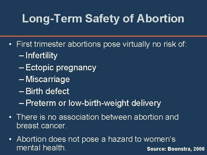 Long-Term Safety of Abortion • First trimester abortions pose virtually no risk of: –