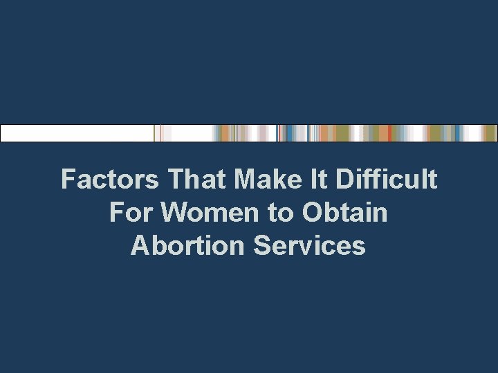 Factors That Make It Difficult For Women to Obtain Abortion Services 