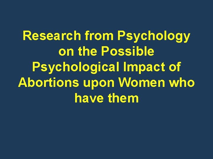 Research from Psychology on the Possible Psychological Impact of Abortions upon Women who have