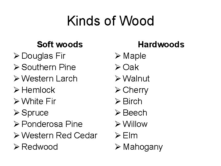 Kinds of Wood Soft woods Ø Douglas Fir Ø Southern Pine Ø Western Larch