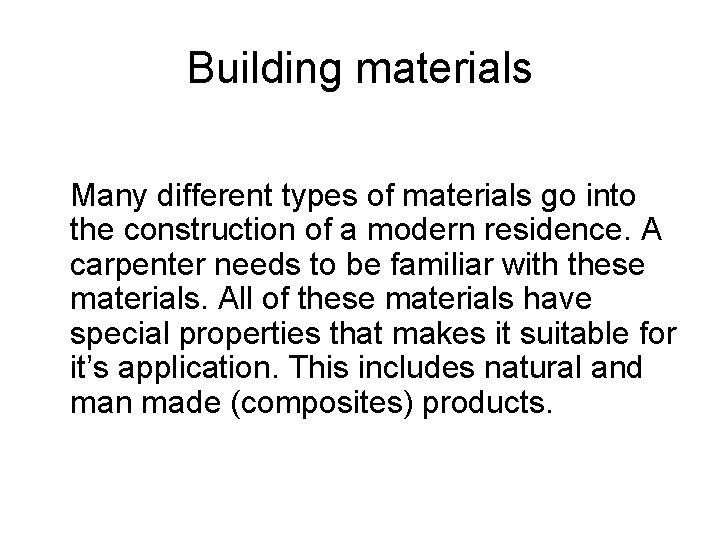 Building materials Many different types of materials go into the construction of a modern