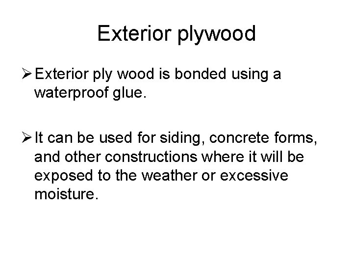 Exterior plywood Ø Exterior ply wood is bonded using a waterproof glue. Ø It
