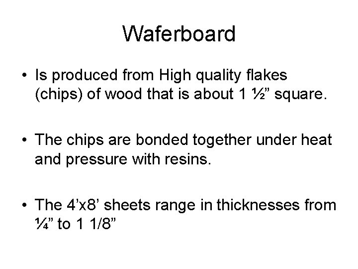 Waferboard • Is produced from High quality flakes (chips) of wood that is about
