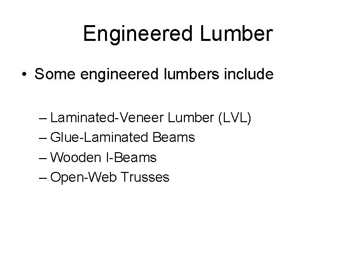Engineered Lumber • Some engineered lumbers include – Laminated-Veneer Lumber (LVL) – Glue-Laminated Beams