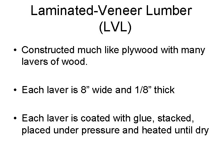 Laminated-Veneer Lumber (LVL) • Constructed much like plywood with many lavers of wood. •