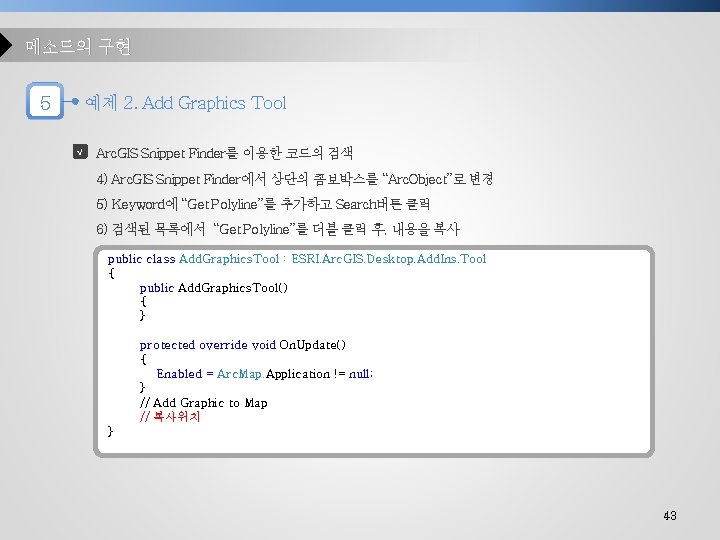메소드의 구현 5 예제 2. Add Graphics Tool √ Arc. GIS Snippet Finder를 이용한
