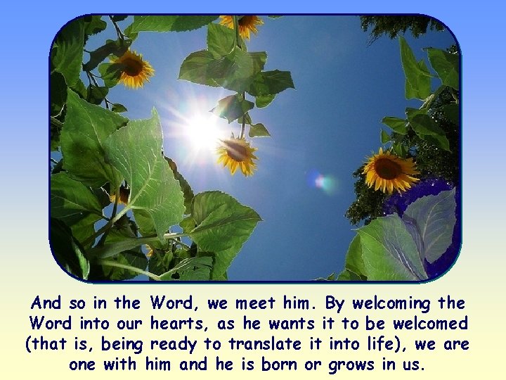 And so in the Word, we meet him. By welcoming the Word into our