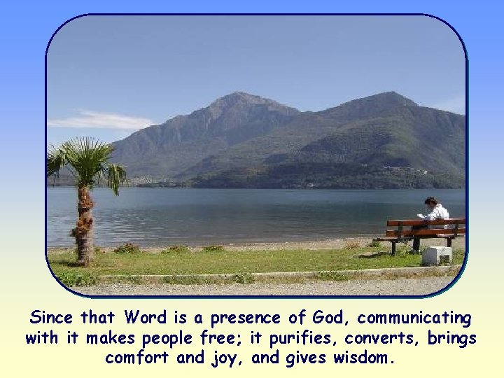 Since that Word is a presence of God, communicating with it makes people free;