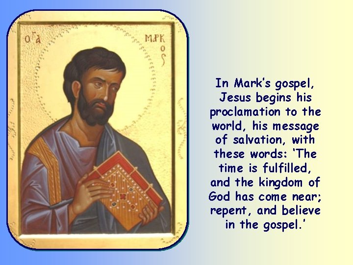 In Mark’s gospel, Jesus begins his proclamation to the world, his message of salvation,
