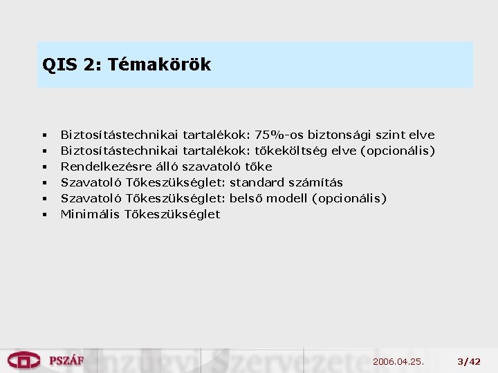 QIS 2: Témakörök § § § Biztosítástechnikai tartalékok: 75%-os biztonsági szint elve Biztosítástechnikai tartalékok: