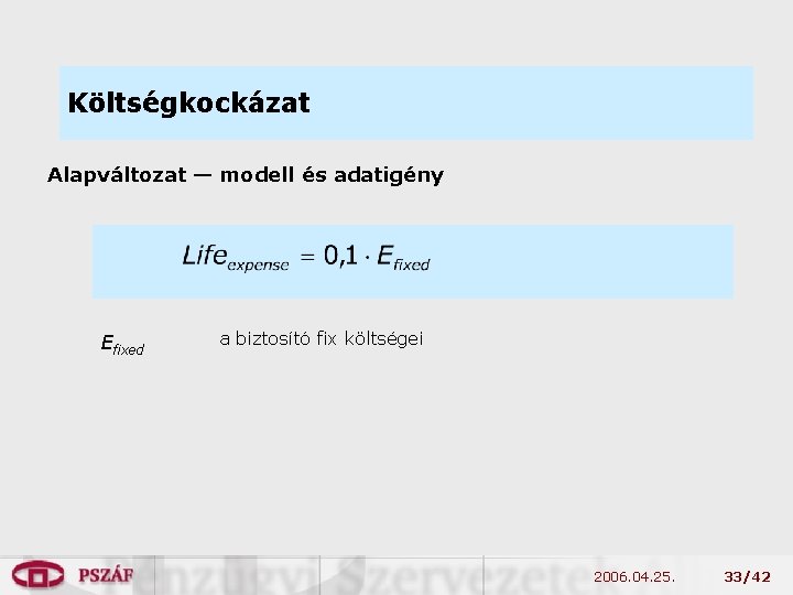 Költségkockázat Alapváltozat — modell és adatigény Efixed a biztosító fix költségei 2006. 04. 25.