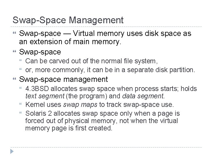 Swap-Space Management Swap-space — Virtual memory uses disk space as an extension of main Swap-Space Management Swap-space — Virtual memory uses disk space as an extension of main