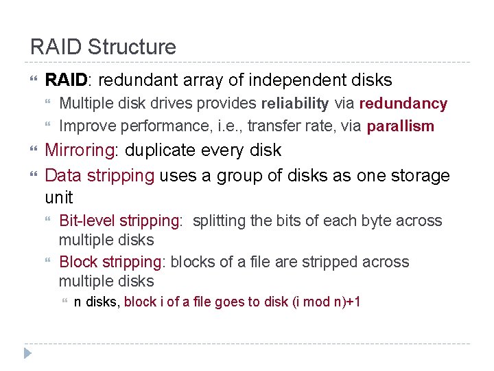 RAID Structure RAID: redundant array of independent disks Multiple disk drives provides reliability via RAID Structure RAID: redundant array of independent disks Multiple disk drives provides reliability via