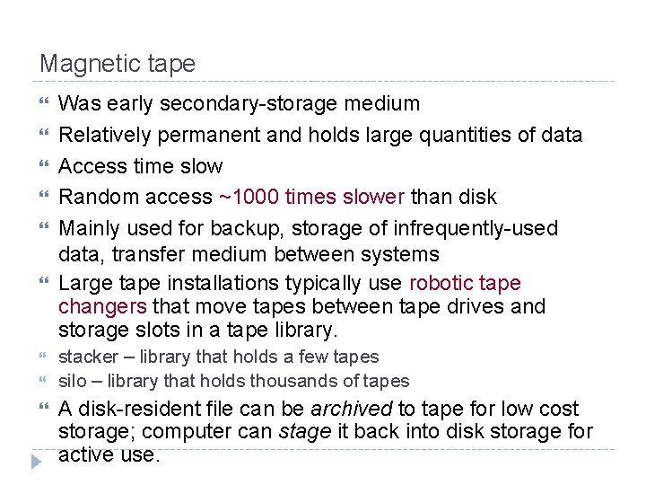 Magnetic tape Was early secondary-storage medium Relatively permanent and holds large quantities of data Magnetic tape Was early secondary-storage medium Relatively permanent and holds large quantities of data