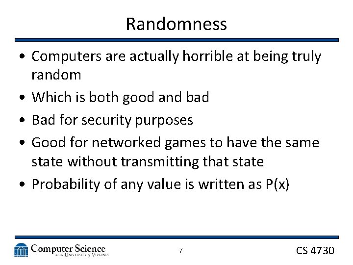 Randomness • Computers are actually horrible at being truly random • Which is both