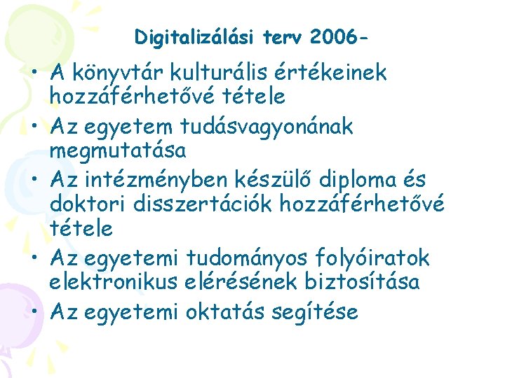 Digitalizálási terv 2006 - • A könyvtár kulturális értékeinek hozzáférhetővé tétele • Az egyetem