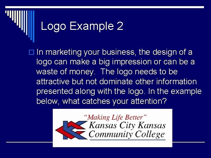 Logo Example 2 o In marketing your business, the design of a logo can
