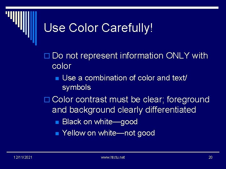 Use Color Carefully! o Do not represent information ONLY with color n Use a