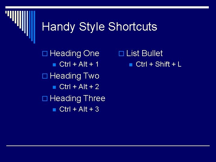 Handy Style Shortcuts o Heading One n Ctrl + Alt + 1 o Heading