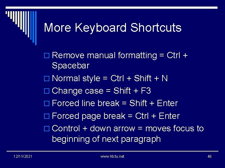 More Keyboard Shortcuts o Remove manual formatting = Ctrl + Spacebar o Normal style