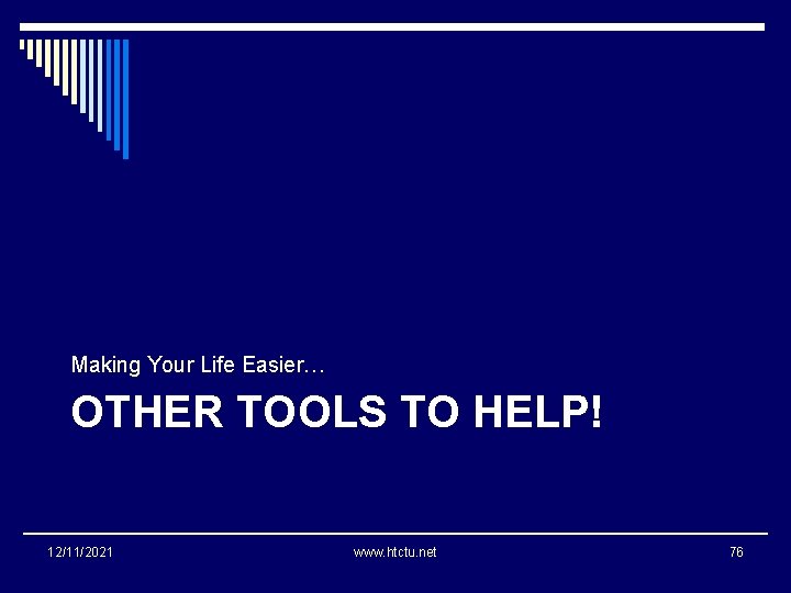 Making Your Life Easier… OTHER TOOLS TO HELP! 12/11/2021 www. htctu. net 76 
