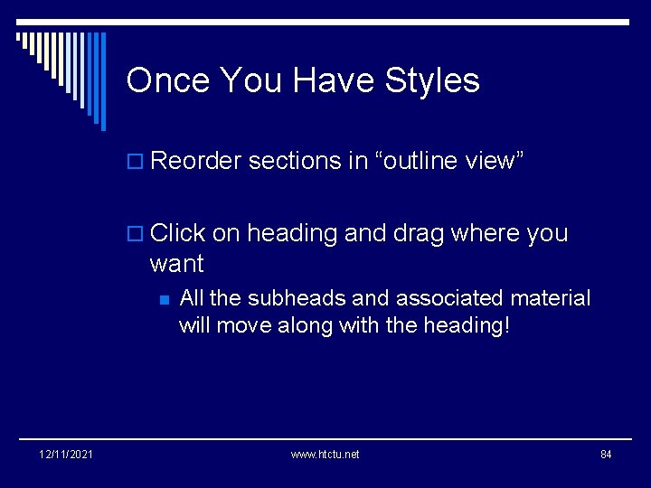 Once You Have Styles o Reorder sections in “outline view” o Click on heading