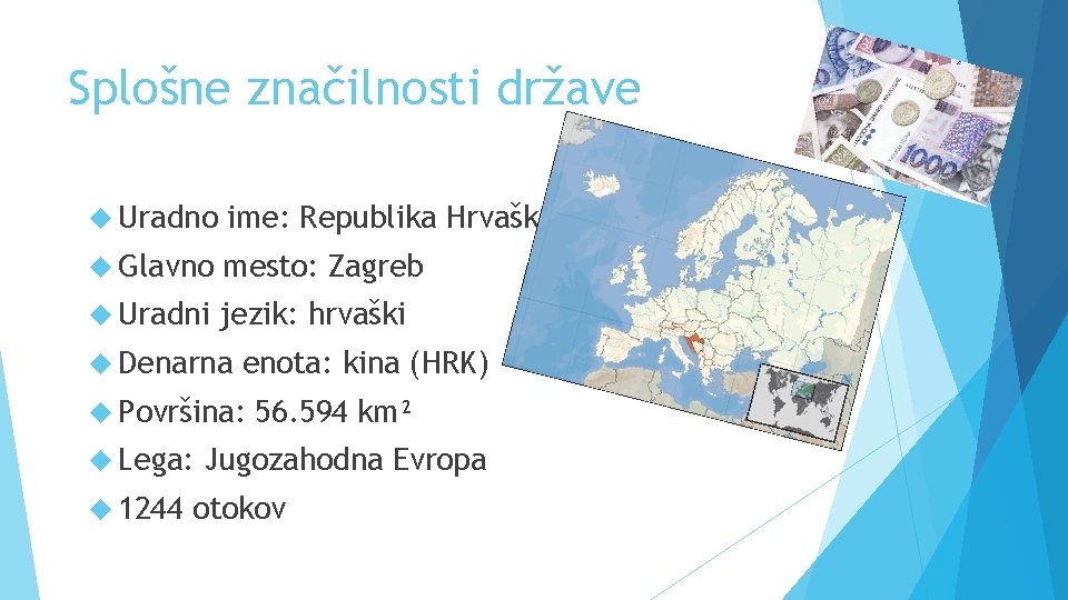 Splošne značilnosti države Uradno ime: Republika Hrvaška Glavno mesto: Zagreb Uradni jezik: hrvaški Denarna