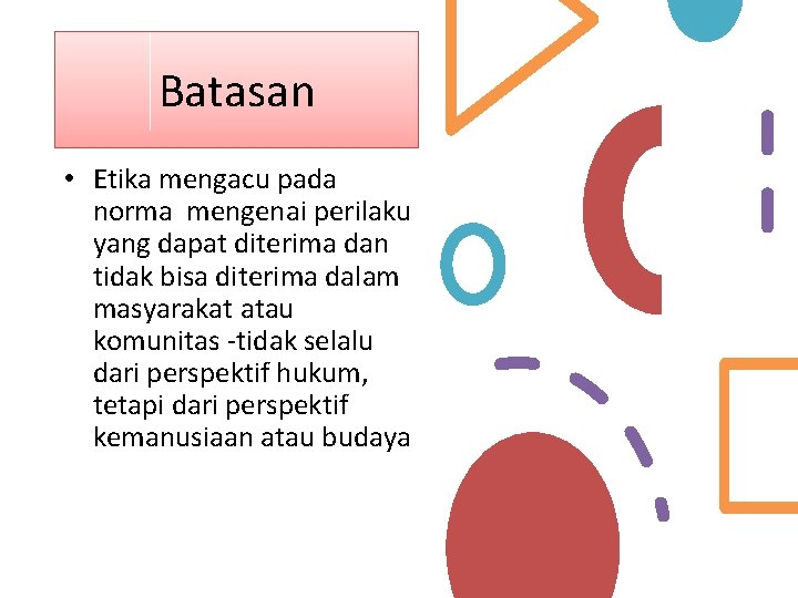 Batasan • Etika mengacu pada norma mengenai perilaku yang dapat diterima dan tidak bisa